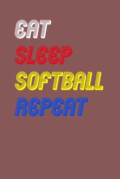 Eat Sleep softball  Repeat Notebook Fan Sport Gift: Lined Notebook / Journal Gift, 120 Pages, 6x9, Soft Cover, Matte Finish