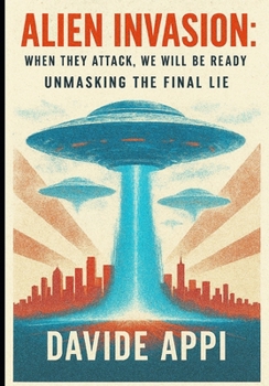 Paperback Alien Invasion: When They Attack, We Will Be Ready. Unmasking The Final Lie Book