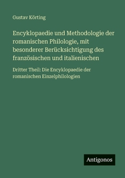 Encyklopaedie und Methodologie der romanischen Philologie, mit besonderer Berücksichtigung des französischen und italienischen: Dritter Theil: Die Encyklopaedie der romanischen Einzelphilologien