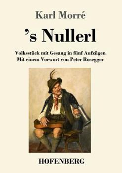 Paperback 's Nullerl: Volksstück mit Gesang in fünf Aufzügen Mit einem Vorwort von Peter Rosegger [German] Book