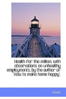 Paperback Health for the Million; With Observations on Unhealthy Employments, by the Author of 'How to Make Ho Book