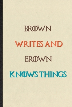 Brown Writes And Brown Knows Things: Novelty Blank Lined Personalized First Name Notebook/ Journal, Appreciation Gratitude Thank You Graduation Souvenir Gag Gift, Stylish Sayings Graphic