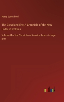 Hardcover The Cleveland Era; A Chronicle of the New Order in Politics: Volume 44 of the Chronicles of America Series - in large print Book