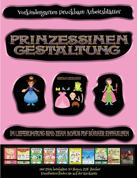 Vorkindergarten Druckbare Arbeitsblätter: Prinzessinen-Gestaltung - Ausschneiden und Einfügen (German Edition)