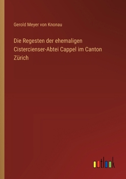 Die Regesten der ehemaligen Cistercienser-Abtei Cappel im Canton Zürich (German Edition)