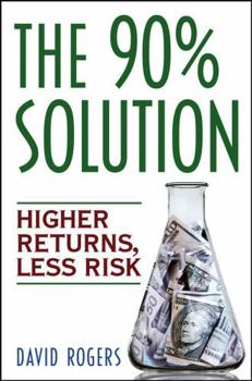 Hardcover The 90% Solution: Higher Returns, Less Risk Book