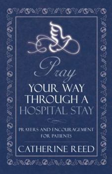 Pray Your Way through a Hospital Stay: Prayers and Encouragement for Patients