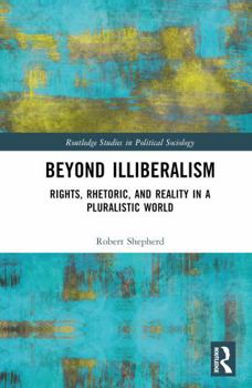 Hardcover Beyond Illiberalism: Rights, Rhetoric, and Reality in a Pluralistic World Book