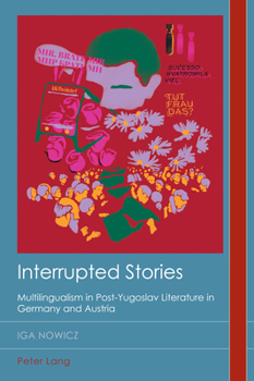 Paperback Interrupted Stories: Multilingualism in Post-Yugoslav Literature in Germany and Austria Book