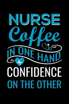 Nurse Coffee in one hand confidence on the other: Best Nurse inspirationl gift for nurseeing student Blank line journal school size notebook for ... Practitioner Gift, Graduation Gift for Nurses