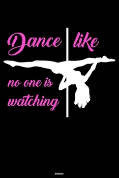 Dance like no one is watching Notebook: Pole Dance Journal Dancer Composition Book Pole Dancing Fitness Gift
