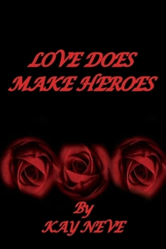 LOVE DOES MAKE HEROES.