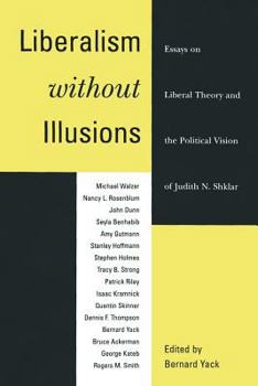 Liberalism without Illusions: Essays on Liberal Theory and the Political Vision of Judith N. Shklar