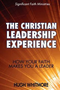 Paperback The Christian Leadership Experience: How Your Faith Makes You a Leader Book