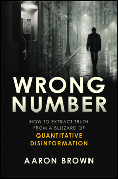 Hardcover Wrong Number: How to Extract Truth from a Blizzard of Quantitative Disinformation Book