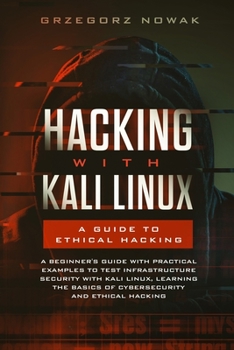 Paperback Hacking with Kali Linux: A Guide to Ethical Hacking: A Beginner's Guide with Practical Examples to Learn the Basics of CyberSecurity and Ethica Book