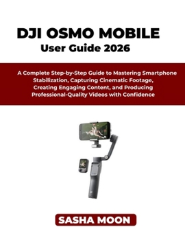 Paperback The Beginner's Guide to Dji Osmo Mobile: A Complete Step-by-Step Guide to Mastering Smartphone Stabilization, Capturing Cinematic Footage, Creating En Book