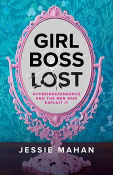 Paperback Girlboss Lost: Hyperindependence and the Men Who Exploit It Book