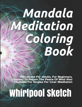 Mandala Meditation Coloring Book: Anti-stress For Adults, For Beginners, Couples, To Regain The Peace Of Mind Also Suitable For Singles For Inner Meditation