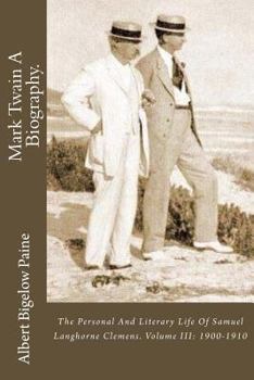 Paperback Mark Twain A Biography.: The Personal And Literary Life Of Samuel Langhorne Clemens. Volume III: 1900-1910 Book
