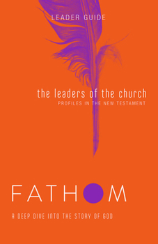 Paperback Fathom Bible Studies: The Leaders of the Church Leader Guide (Gospels, Acts, and the New Testament Letters) Book