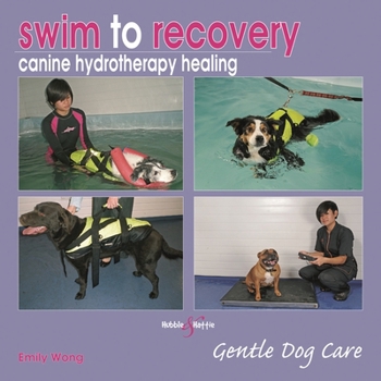 Hardcover Swim to Recovery: Canine Hydrotherapy Healing: Gentle Dog Care Book