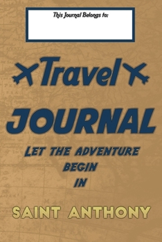 Paperback Travel journal, Let the adventure begin in SAINT ANTHONY: A travel notebook to write your vacation diaries and stories across the world (for women, me Book