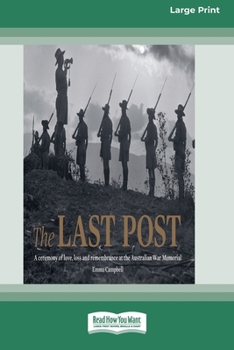 Paperback The Last Post: A Ceremony of Love, Loss and Remembrance at the Australian War Memorial (16pt Large Print Edition) Book
