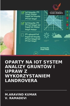 Oparty Na Iot System Analizy Gruntów I Upraw Z Wykorzystaniem Landrovera (Polish Edition)
