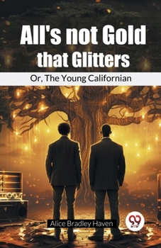 Paperback All'S Not Gold That Glitters Or, The Young Californian Book