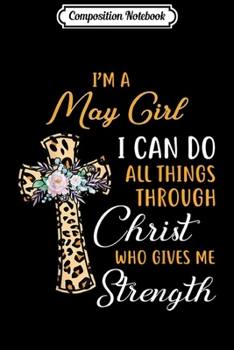 Paperback Composition Notebook: I'm a May Girl I can do all things through Christ Journal/Notebook Blank Lined Ruled 6x9 100 Pages Book