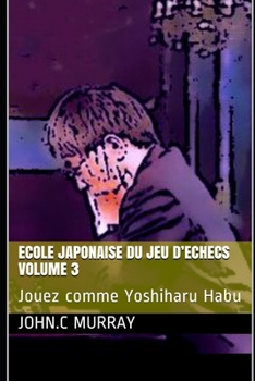 Paperback ECOLE JAPONAISE DU JEU D'ECHECS Volume 3: Jouez comme Yoshiharu Habu [French] Book
