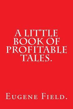 Paperback A Little Book of Profitable Tales by Eugene Field. Book