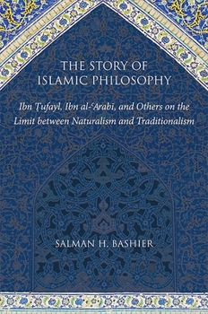 The Story of Islamic Philosophy: Ibn Tufayl, Ibn Al-'arabi, and Others on the Limit Between Naturalism and Traditionalism