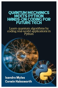 Paperback Quantum Mechanics Meets Python Hands-On Coding for Future Tech: Learn quantum algorithms by coding real-world applications in Python Book