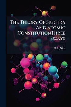 Paperback The Theory Of Spectra And Atomic ConstitutionThree Essays Book