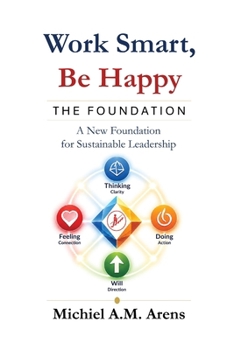 Paperback Work Smart, Be Happy; The Foundation: A New Foundation for Sustainable Leadership Book
