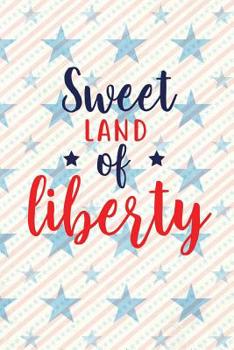 Sweet Land Of Liberty: Independence Day | The Fourth of July | College Ruled Notebook | Gift & Greeting Card Alternative (Happy USA)