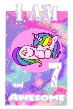 I am 7 and Awesome: Unicorn Journal A Happy Birthday 7 Years Old Unicorn Journal Notebook for Kids, Birthday Unicorn Journal for Girls / 7 Year Old Birthday Gift for Girls!