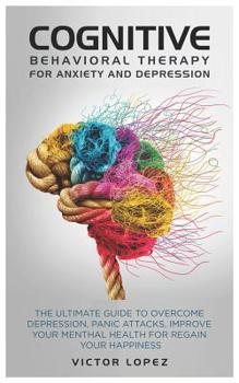 Paperback Cognitive Behavioral Therapy for anxiety and depression: the ultimate guide to overcome depression, panic attacks, improve your menthal health for reg Book