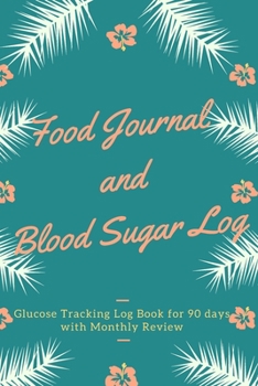 Food Journal and Blood Sugar Log: V.19 Floral Glucose Tracking Log Book for 90 days with Monthly Review Monitor Your Health / 6 x 9 Inches (Gift) (D.J. Blood Sugar)