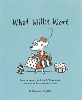 Hardcover What Willie Wore: Scenes from the Life & Wardrobe of a Very Fashionable Dog Book