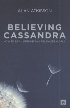 Paperback Believing Cassandra: How to be an Optimist in a Pessimist's World Book
