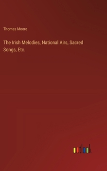 Hardcover The Irish Melodies, National Airs, Sacred Songs, Etc. Book