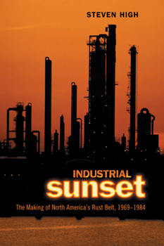 Paperback Industrial Sunset: The Making of North America's Rust Belt, 1969-1984 Book