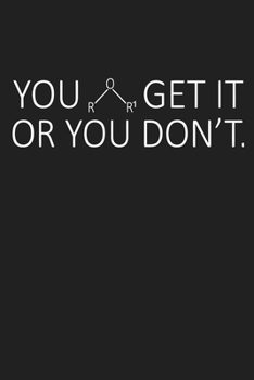 You Get It Or You Dont: Funny Science and Science Humor Chemistry. Great Gift for Teachers Professors and Students