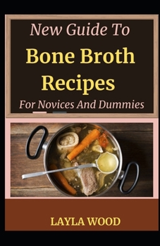 New Guide To Bone Broth Recipes For Novices And Dummies
