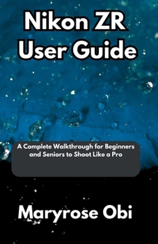 Nikon ZR User Guide: A Complete Walkthrough for Beginners and Seniors to Shoot Like a Pro