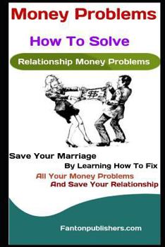 Paperback Money Problems: How To Solve Relationship Money Problems: Save Your Marriage By Learning How To Fix All Your Money Problems And Save Y Book