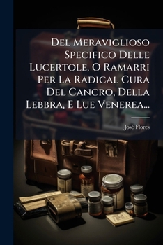 Paperback del Meraviglioso Specifico Delle Lucertole, O Ramarri Per La Radical Cura del Cancro, Della Lebbra, E Lue Venerea... [Italian] Book